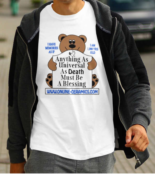 Anything As Universal As Death Must Be A Blessing Online Ceramics Bear T-Shirt