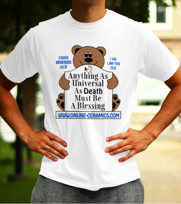 Anything As Universal As Death Must Be A Blessing Online Ceramics Bear T-Shirt