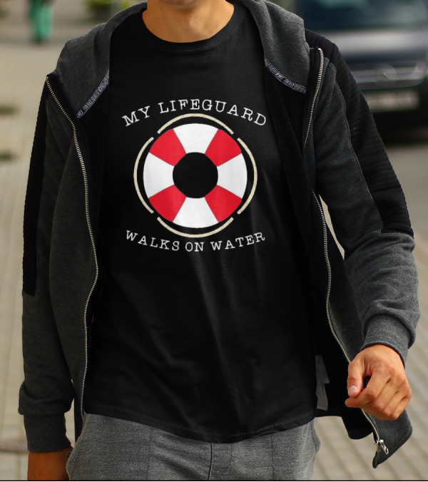 My Lifeguard Walks On Water Lifesaver T-Shirt