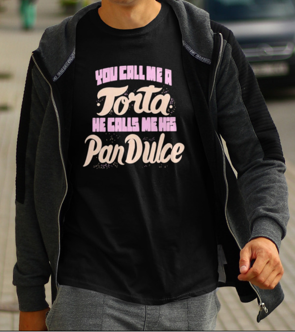 Foos Gone Wild You Call Me A Torta He Calls Me His Pan Dulce T-Shirt