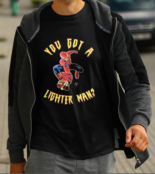 You Got A Lighter Man Spider Character T-Shirt