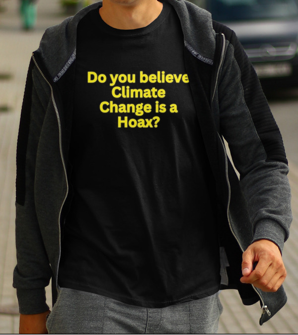 Do You Believe Climate Change Is A Hoax? T-Shirt