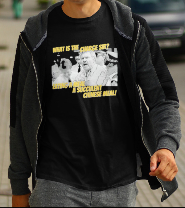 What Is The Charge Sir Eating A Meal A Succulent Chinese Meal T-Shirt