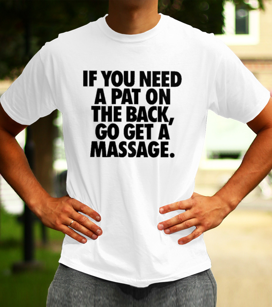 If You Need A Pat On The Back Go Get A Massage T-Shirt