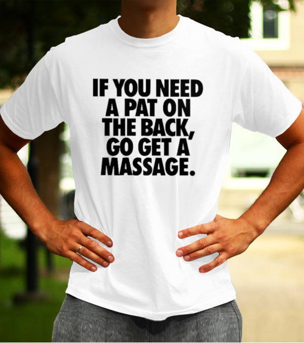 If You Need A Pat On The Back Go Get A Massage T-Shirt
