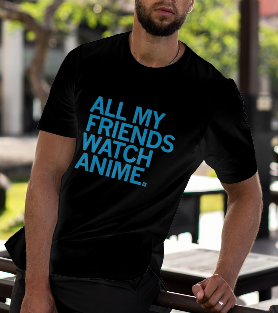 All My Friends Watch Anime T-Shirt