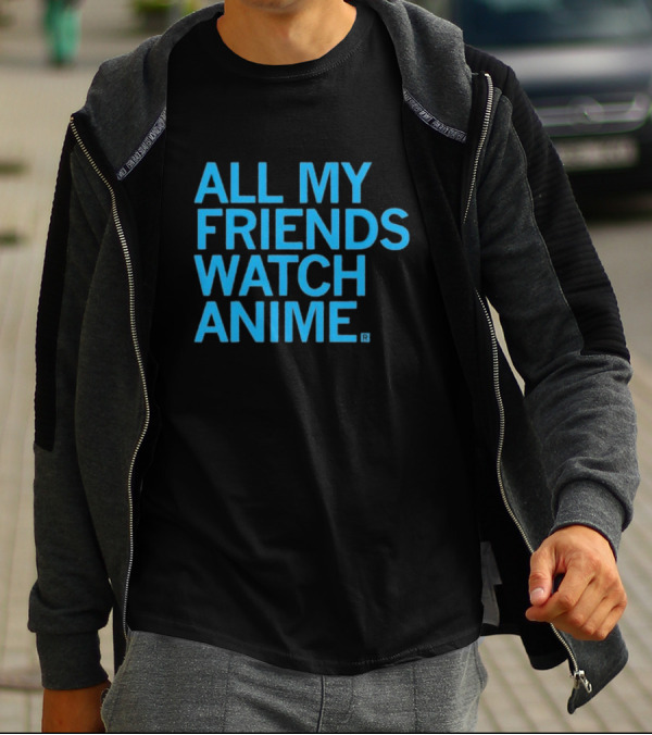 All My Friends Watch Anime T-Shirt