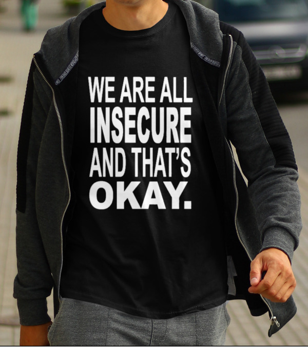 We Are All Insecure And That's Okay Awareness Message T-Shirt