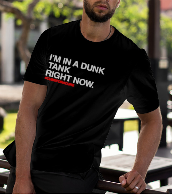 I’m In A Dunk Tank Right Now #CubsForACure Fundraising Campaign T-Shirt