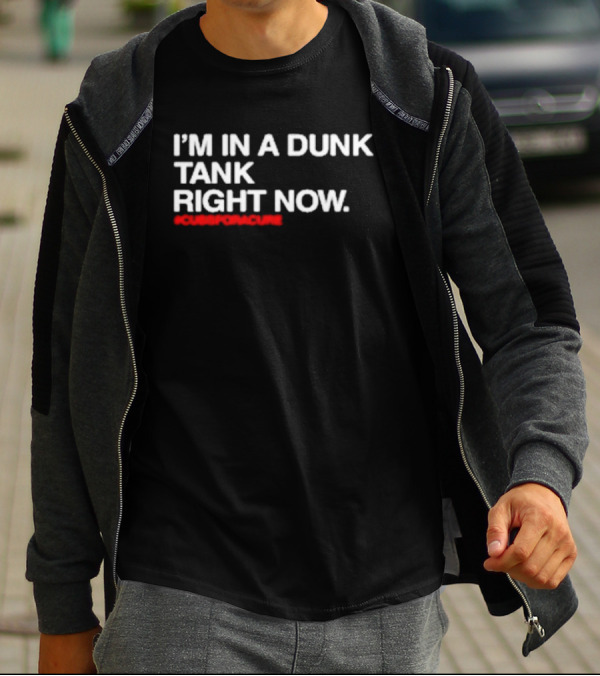 I’m In A Dunk Tank Right Now #CubsForACure Fundraising Campaign T-Shirt