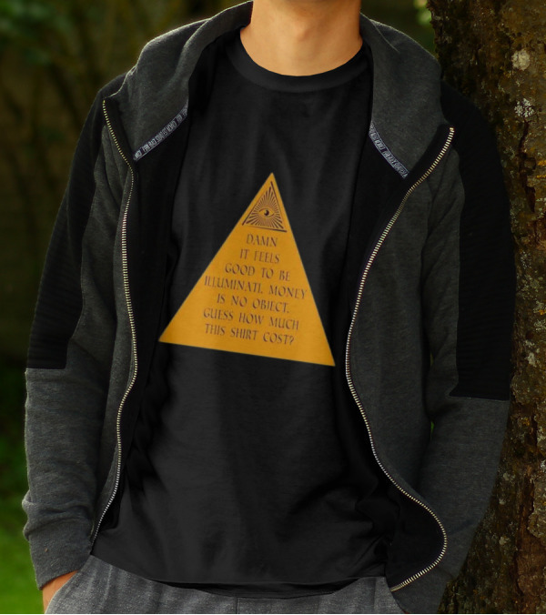 Damn It Feels Good To Be Illuminati Money Is No Object Guess How Much This Shirt Cost? T-Shirt