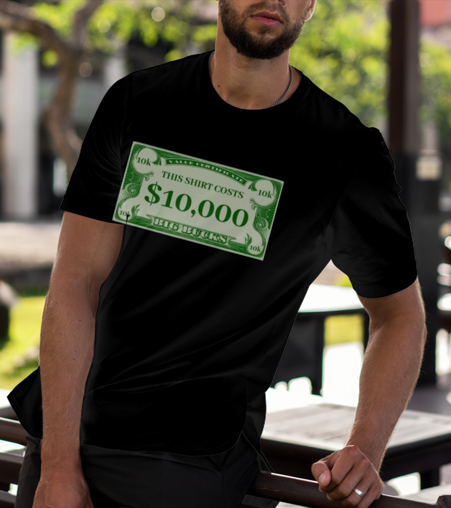Value Certificate 10k This Shirt Costs $10,000 Big Bucks T-Shirt