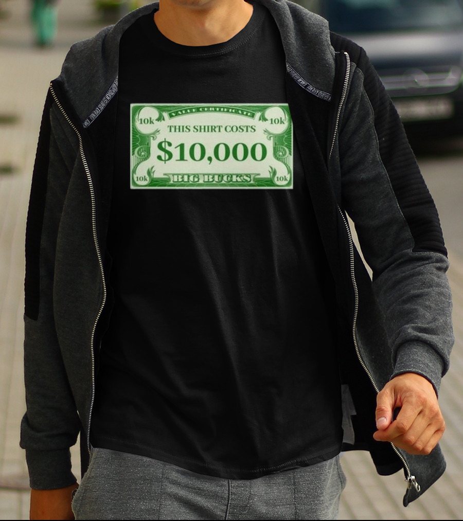 Value Certificate 10k This Shirt Costs $10,000 Big Bucks T-Shirt