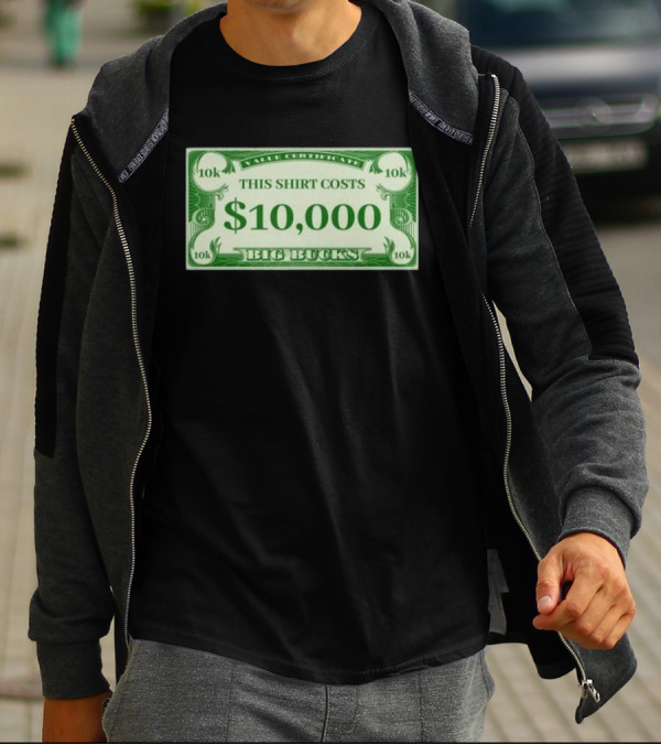 Value Certificate 10k This Shirt Costs $10,000 Big Bucks T-Shirt