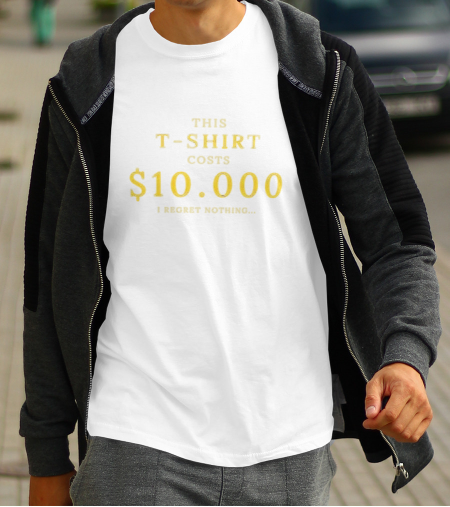 This T-Shirt Costs $10,000 I Regret Nothing T-Shirt