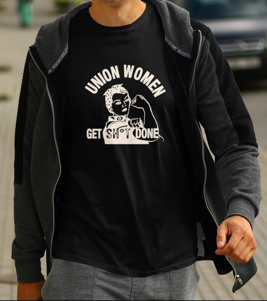 Union Women Get Sh*t Done Rosie The Riveter Style Empowerment T-Shirt