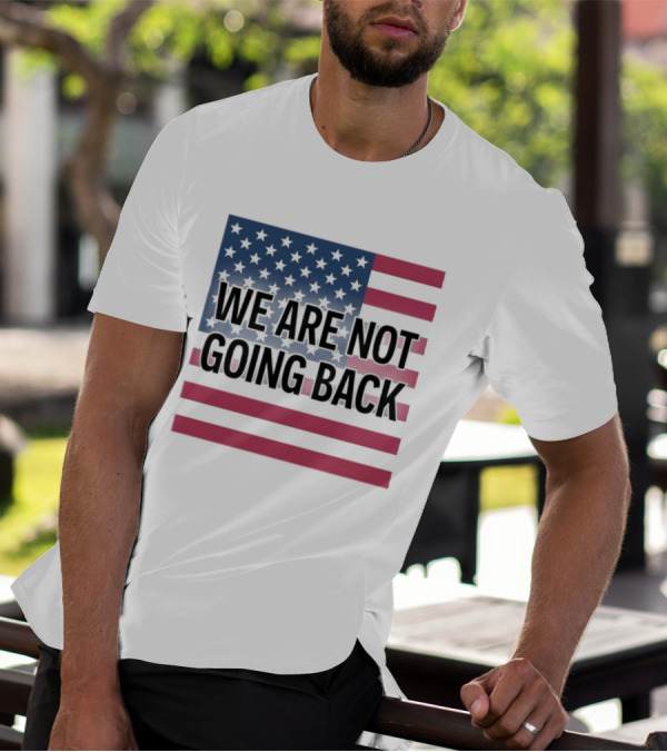 We Are Not Going Back American Flag T-Shirt