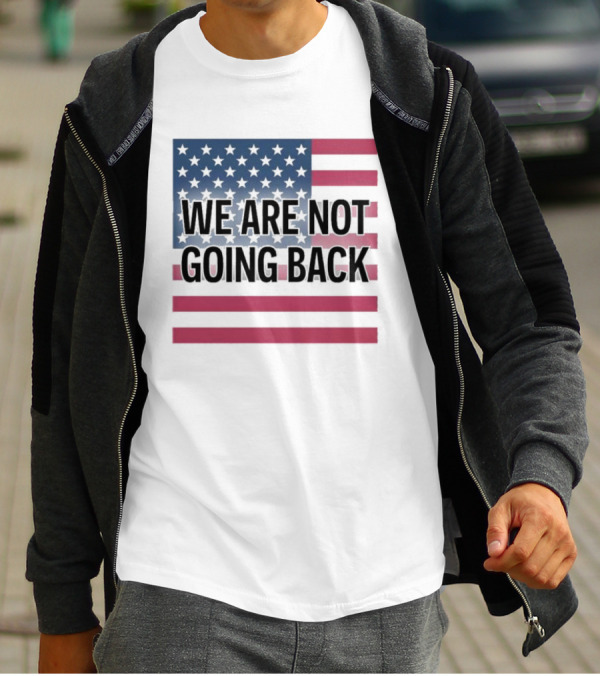 We Are Not Going Back American Flag T-Shirt