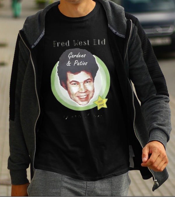 Fred West Ltd Gardens And Patios Free Shag I Dig While U Sleep T-Shirt