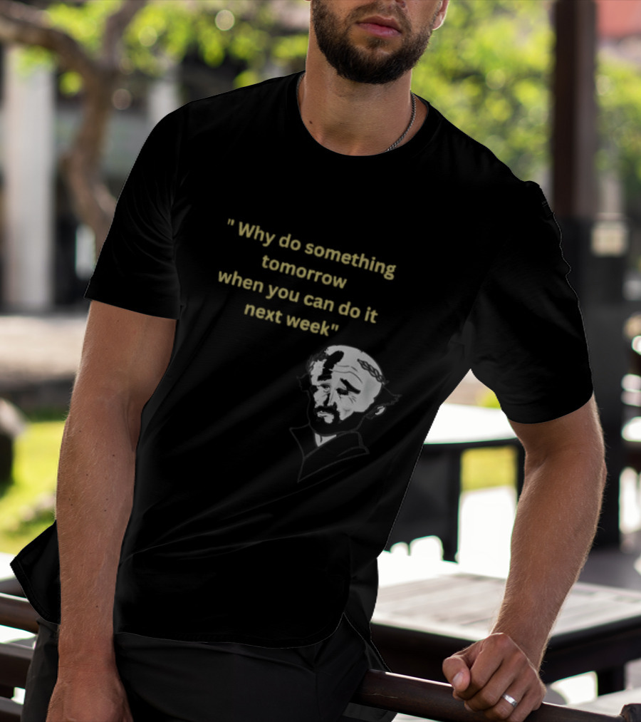 Why Do Something Tomorrow When You Can Do It Next Week Quote With Classic Comedian T-Shirt