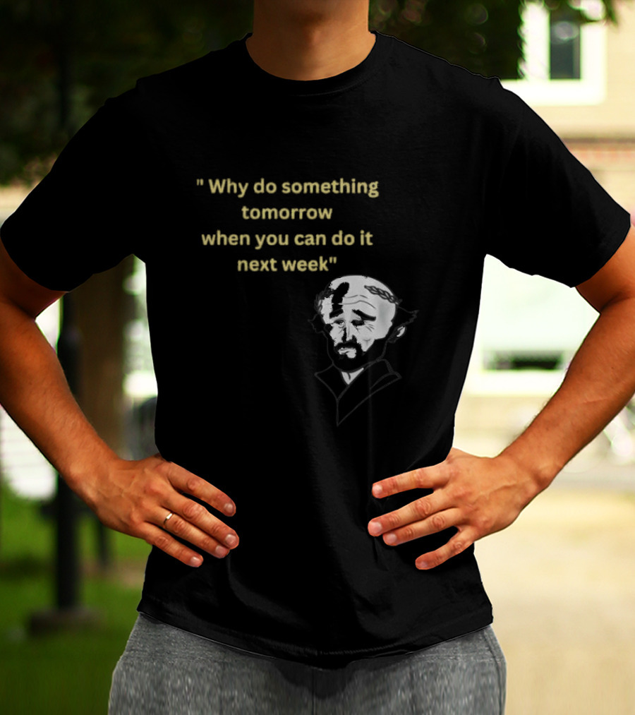 Why Do Something Tomorrow When You Can Do It Next Week Quote With Classic Comedian T-Shirt