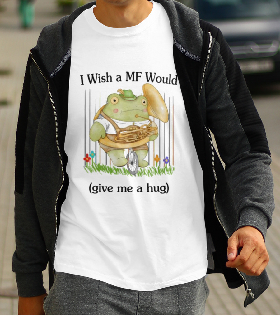 I Wish A MF Would Give Me A Hug Green Frog With Cymbals And Horn On Unicycle T-Shirt