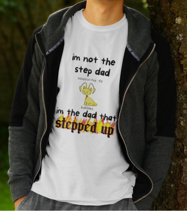 I'm Not The Stepdad I'm The Dad That Stepped Up Neopets Adoption Fee 69 Bubbles T-Shirt