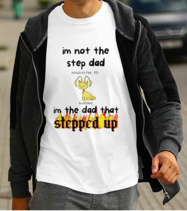 I'm Not The Stepdad I'm The Dad That Stepped Up Neopets Adoption Fee 69 Bubbles T-Shirt
