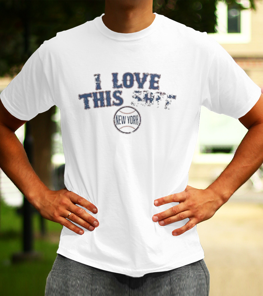 New York Baseball I Love This Shit T-Shirt