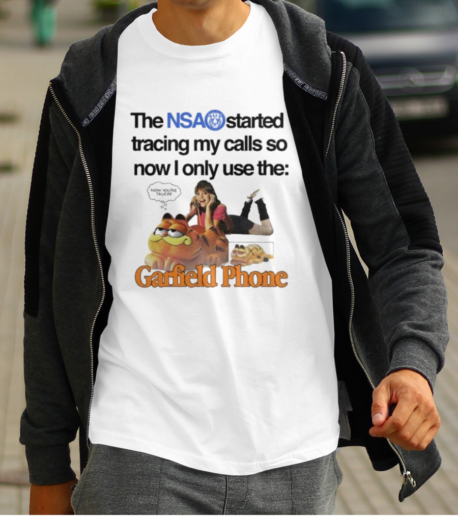 The NSA Started Tracing My Calls So Now I Only Use The Garfield Phone With Woman Saying Now You're Talking T-Shirt