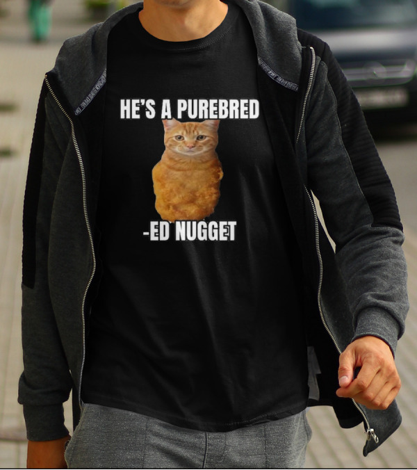 He’s A Purebred Ed Nugget Cat Nugget T-Shirt