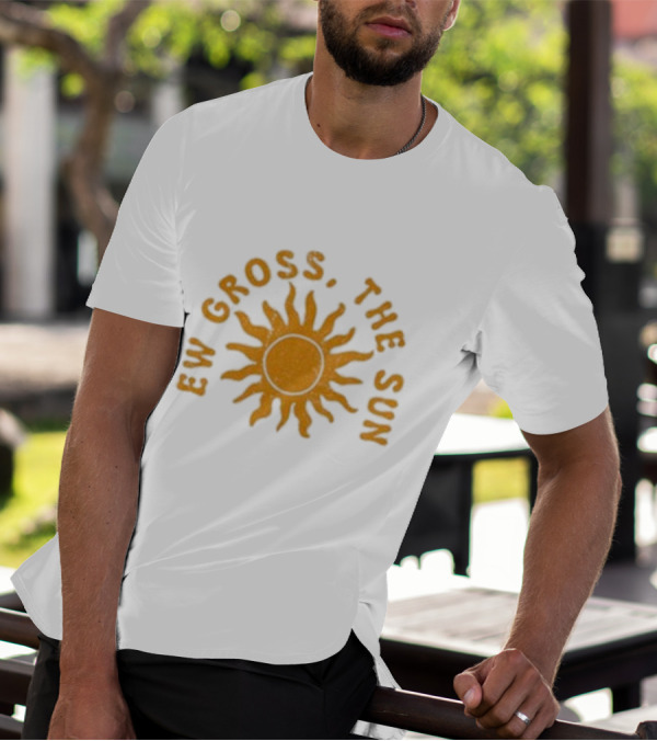 Ew Gross, The Sun Sunburst Symbol Sarcastic Humor T-Shirt