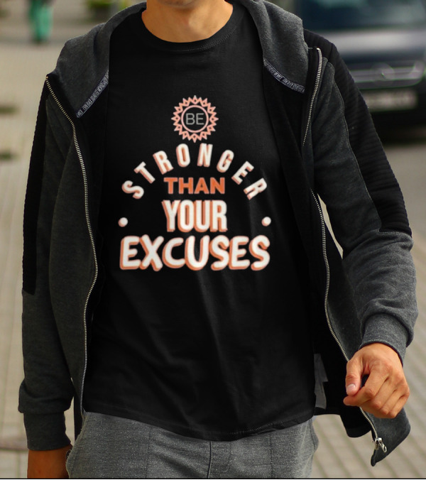 BE Stronger Than Your Excuses Must Have Positive Quote Essential T-Shirt