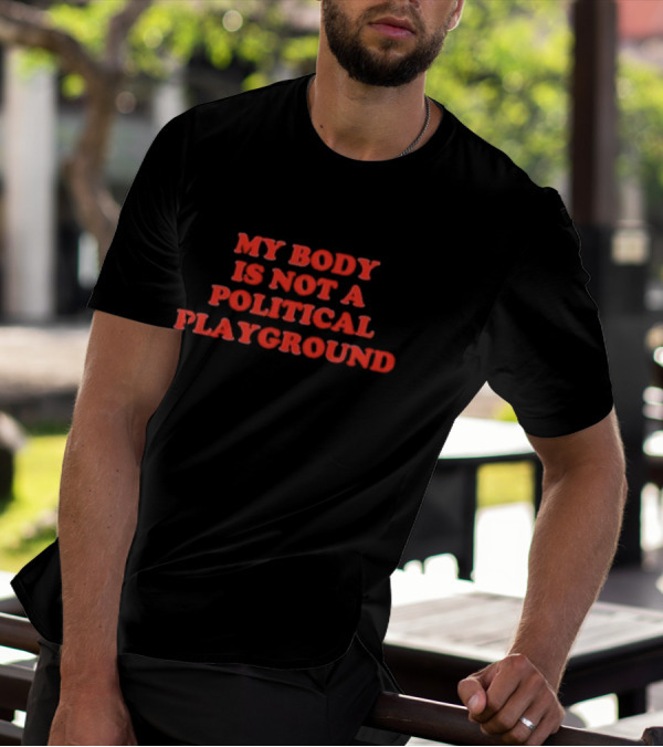 My Body Is Not A Political Playground Empowerment T-Shirt