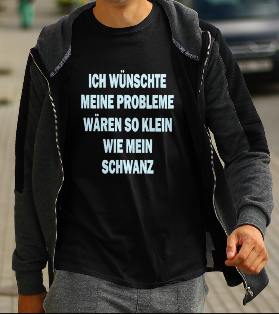 Ich Wünschte Meine Probleme Wären So Klein Wie Mein Schwanz T-Shirt