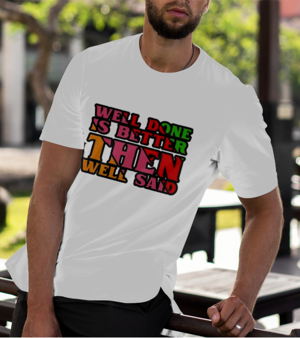 Well Done Is Better Then Well Said Inspiring Motivational Text T-Shirt