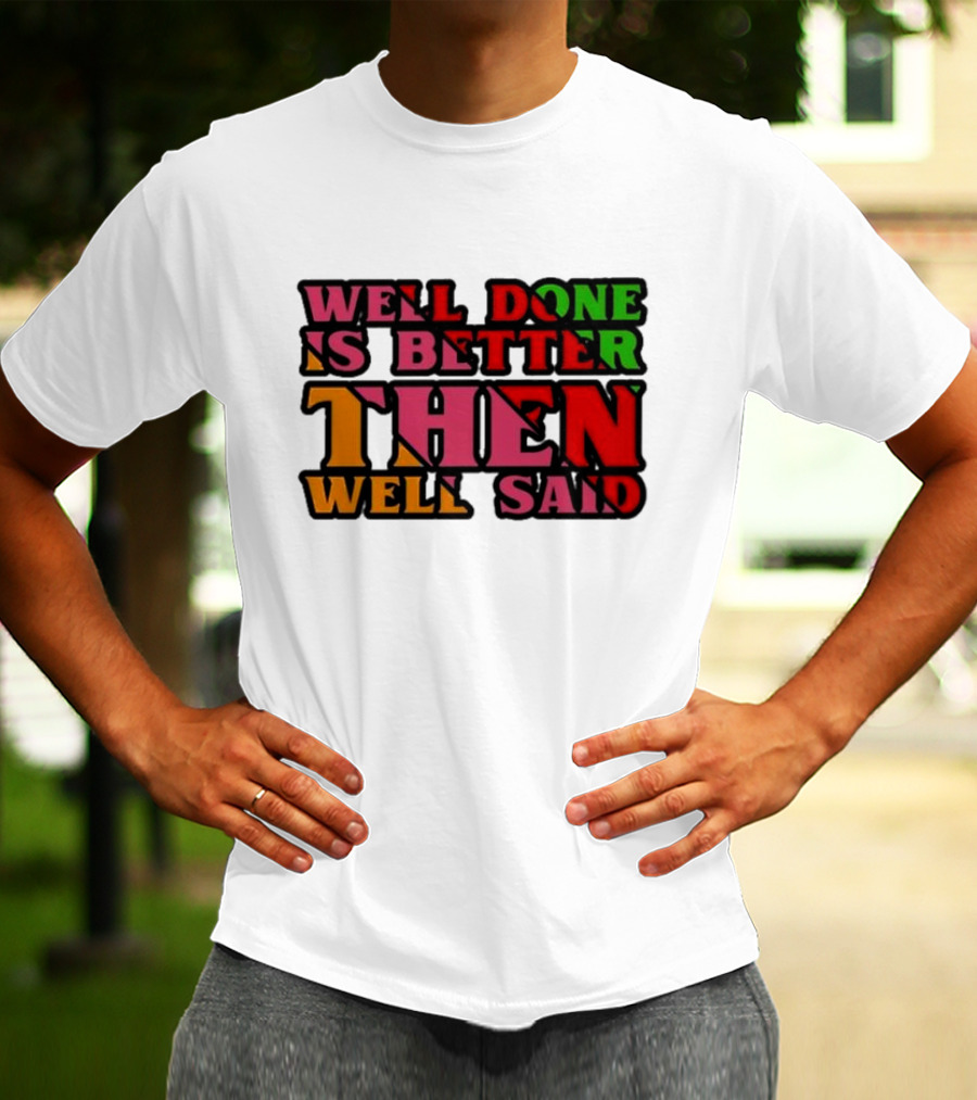 Well Done Is Better Then Well Said Inspiring Motivational Text T-Shirt