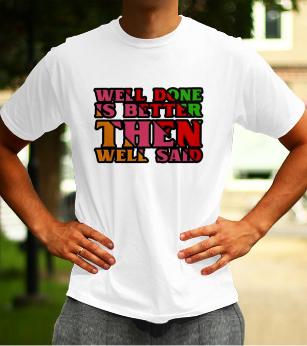 Well Done Is Better Then Well Said Inspiring Motivational Text T-Shirt