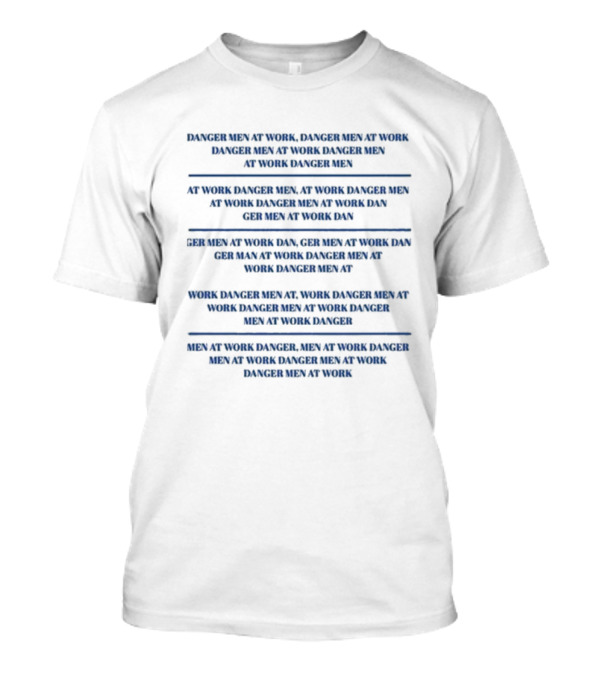 Danger Men At Work At Work Danger Men Ger Men At Work Dan At Work Danger Men Ger Men At Work Dan Ger Men At Work Dan Men At Work Danger T-Shirt