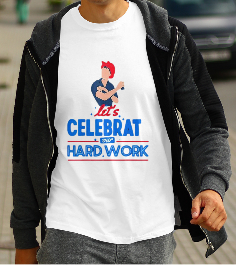 Let's Celebrate Our Hard Work Rosie The Riveter T-Shirt