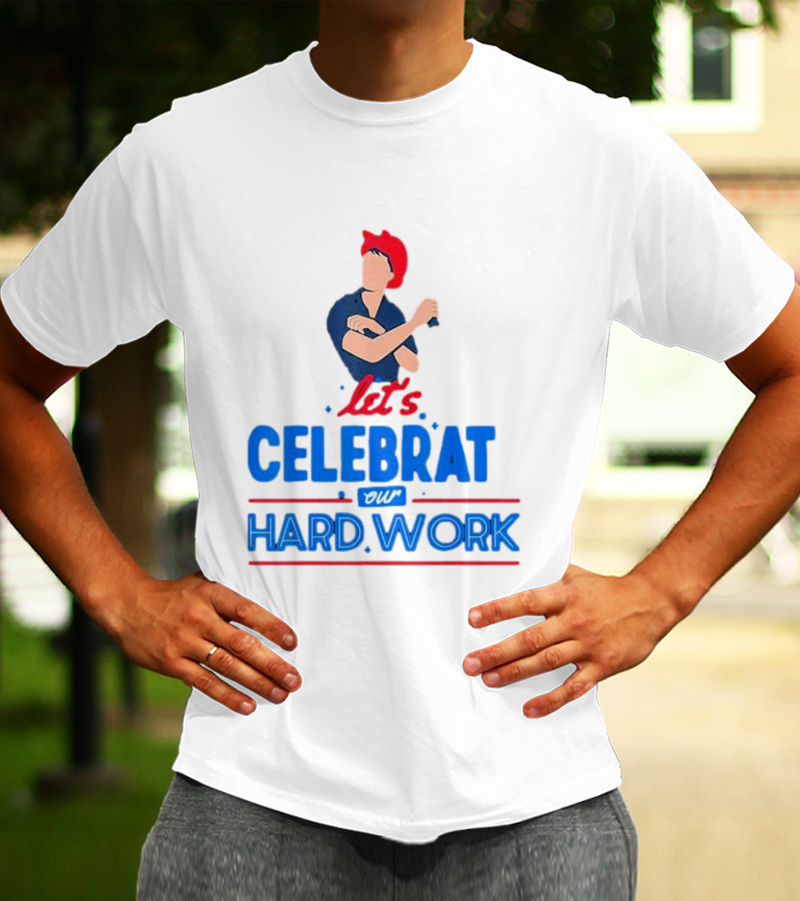 Let's Celebrate Our Hard Work Rosie The Riveter T-Shirt