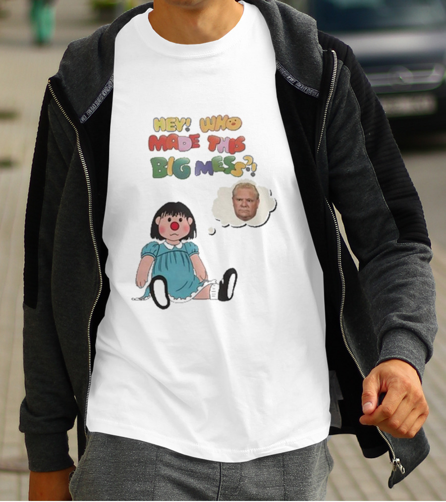 Hey Who Made This Big Mess Doug Ford Childlike Cartoon T-Shirt