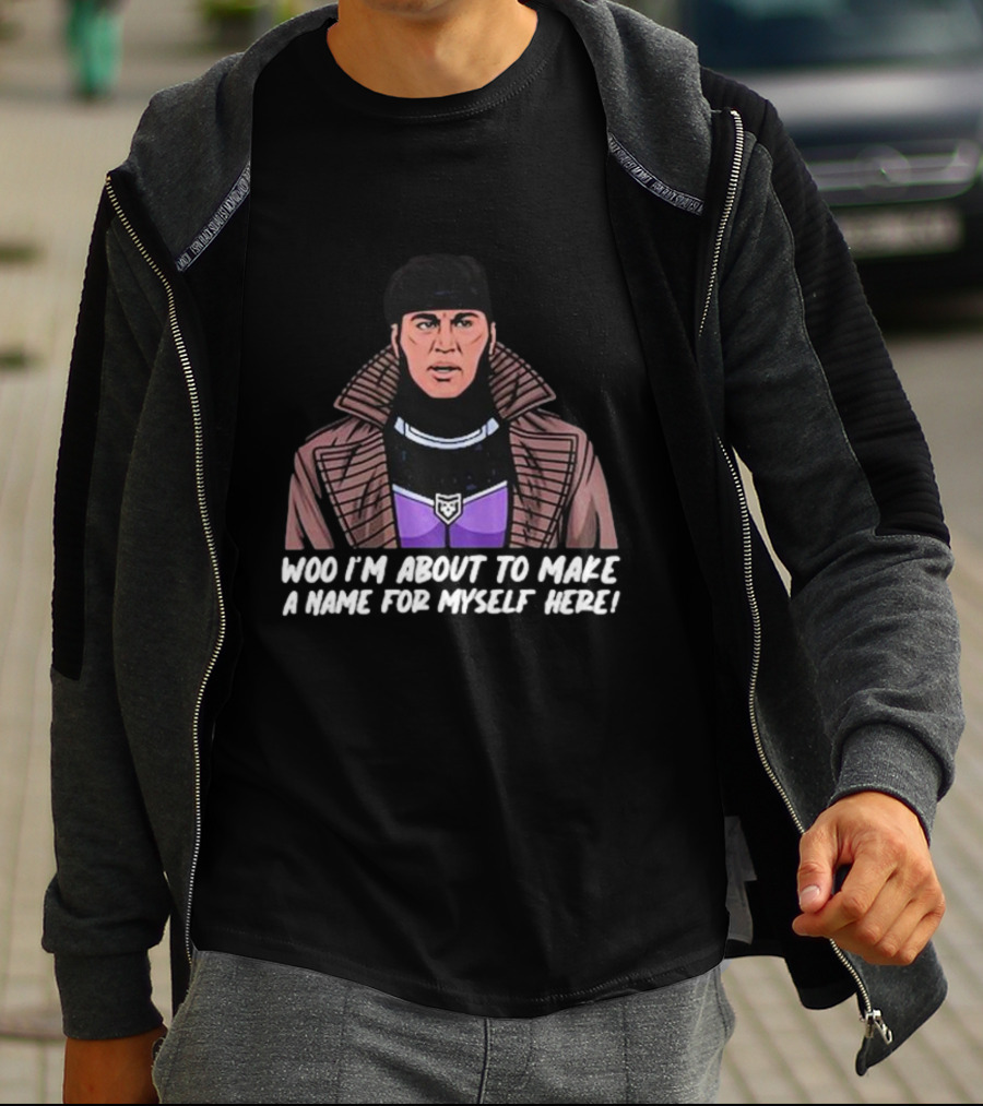 Patchops Gambit Woo I'm About To Make A Name For Myself Here T-Shirt