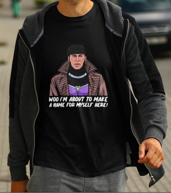 Patchops Gambit Woo I'm About To Make A Name For Myself Here T-Shirt