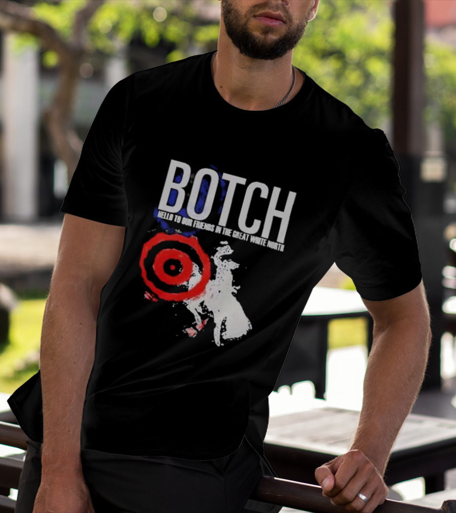 Botch Hello To Our Friends In The Great White North T-Shirt