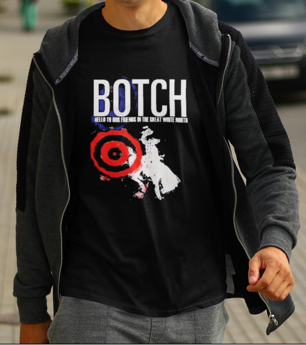 Botch Hello To Our Friends In The Great White North T-Shirt