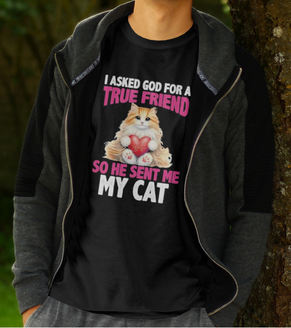 I Asked God For A True Friend So He Sent Me My Cat Fluffy Cat With Heart T-Shirt