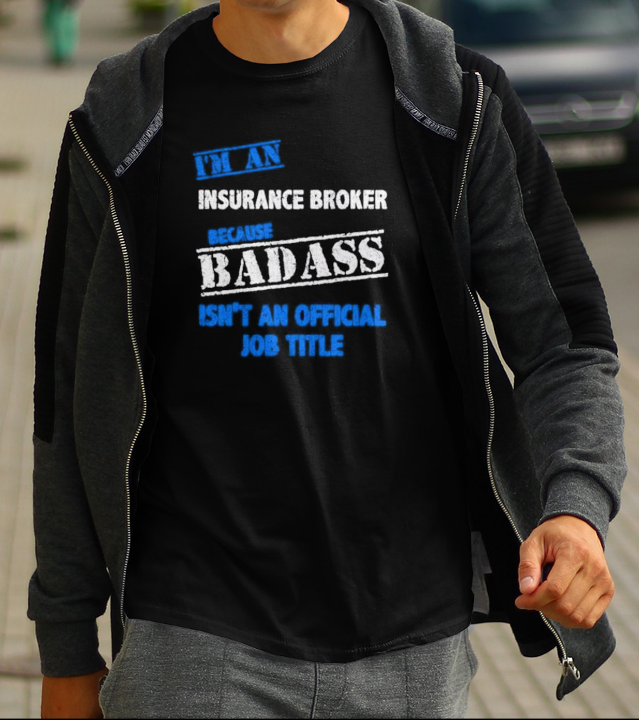 I’m An Insurance Broker Because Badass Isn’t An Official Job Title T-Shirt