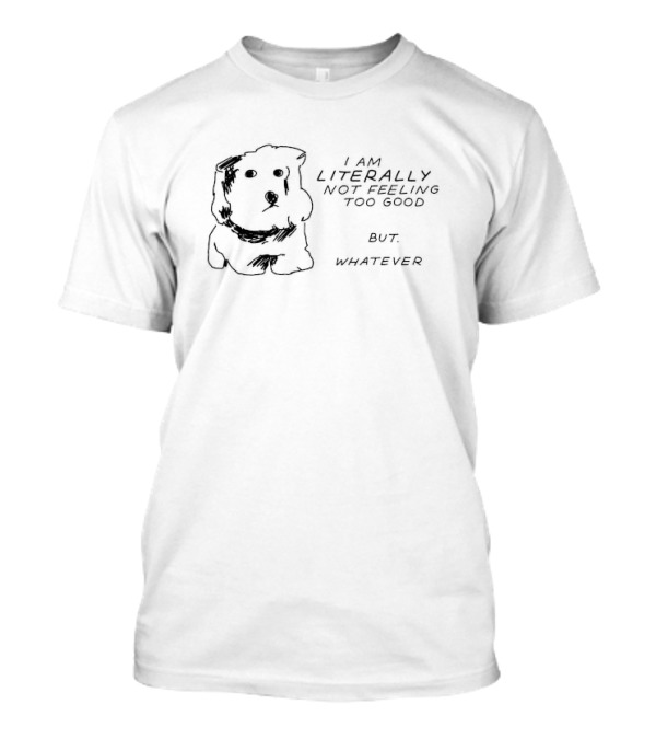 Maltese Dog I Am Literally Not Feeling Too Good But Whatever Mood T-Shirt