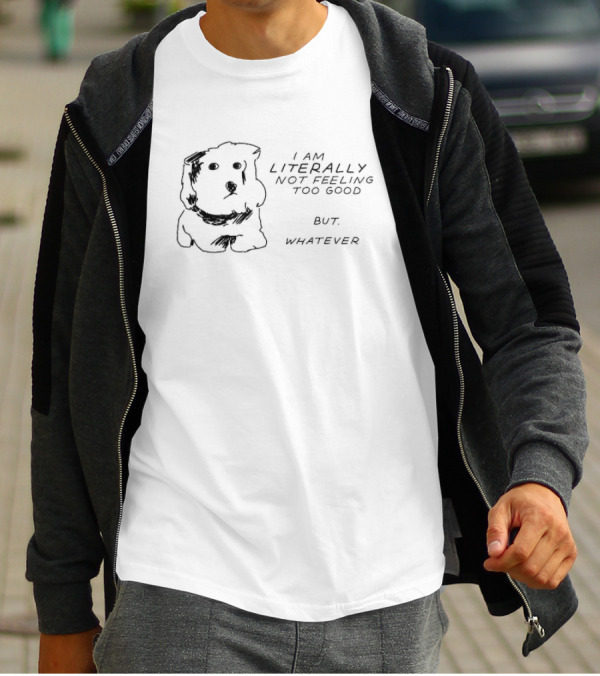Maltese Dog I Am Literally Not Feeling Too Good But Whatever Mood T-Shirt